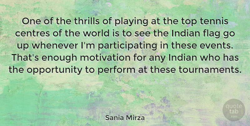 Sania Mirza Quote About Flag, Indian, Opportunity, Perform, Playing: One Of The Thrills Of...