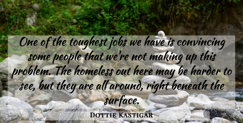 Dottie Kastigar Quote About Beneath, Convincing, Harder, Homeless, Jobs: One Of The Toughest Jobs...