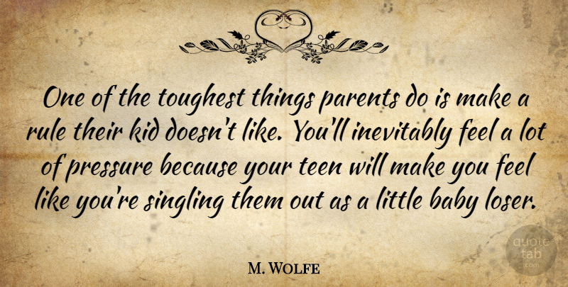 M. Wolfe Quote About Baby, Inevitably, Kid, Parents, Pressure: One Of The Toughest Things...