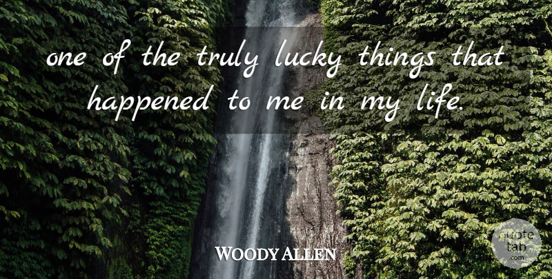 Woody Allen Quote About Happened, Lucky, Truly: One Of The Truly Lucky...