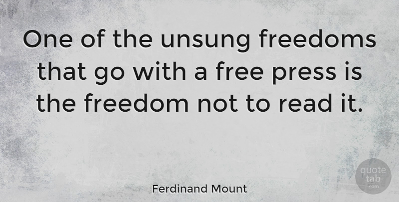 Ferdinand Mount Quote About Literature, Freedom Of The Press, Presses: One Of The Unsung Freedoms...