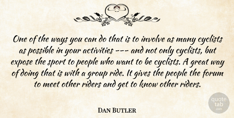 Dan Butler Quote About Activities, Cyclists, Expose, Forum, Gives: One Of The Ways You...