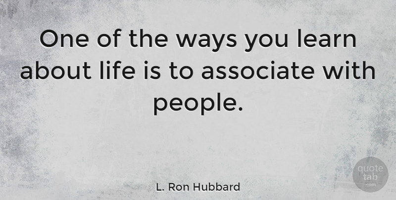 L. Ron Hubbard Quote About People, Way, Life Is: One Of The Ways You...