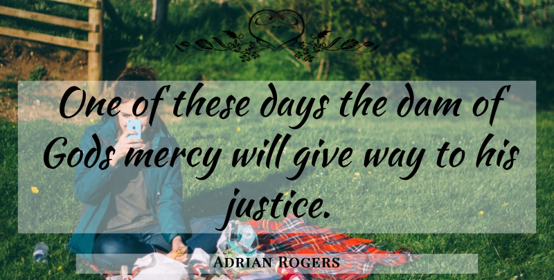 Adrian Rogers Quote About Giving, Justice, Dams: One Of These Days The...