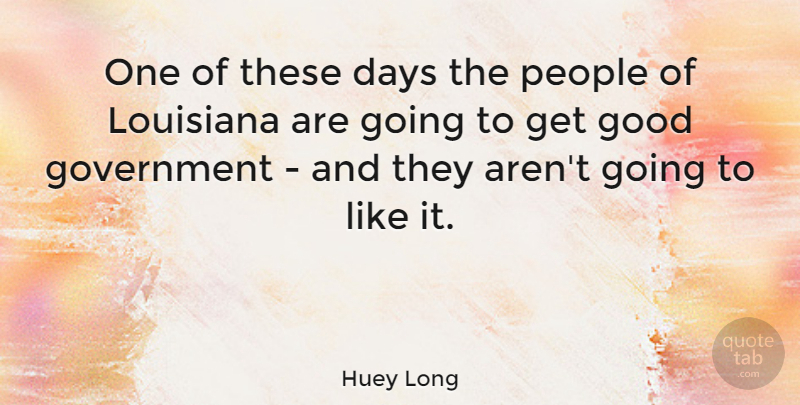 Huey Long Quote About Government, People, Louisiana: One Of These Days The...