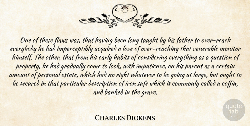 Charles Dickens Quote About Acquired, Amount, Certain, Commonly, Early: One Of These Flaws Was...
