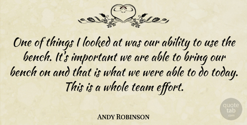 Andy Robinson Quote About Ability, Bench, Bring, Looked, Team: One Of Things I Looked...