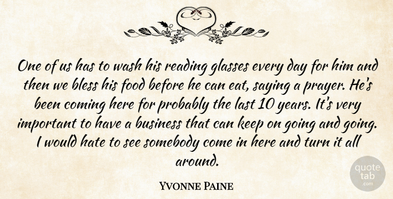 Yvonne Paine Quote About Bless, Business, Coming, Food, Glasses: One Of Us Has To...