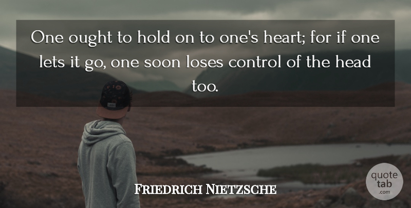 Friedrich Nietzsche Quote About Strength, Heart, Emotional: One Ought To Hold On...
