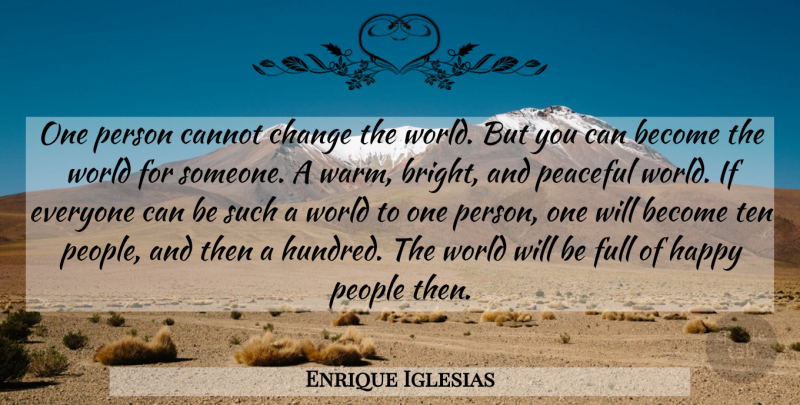 Enrique Iglesias Quote About Drama, People, Peaceful: One Person Cannot Change The...