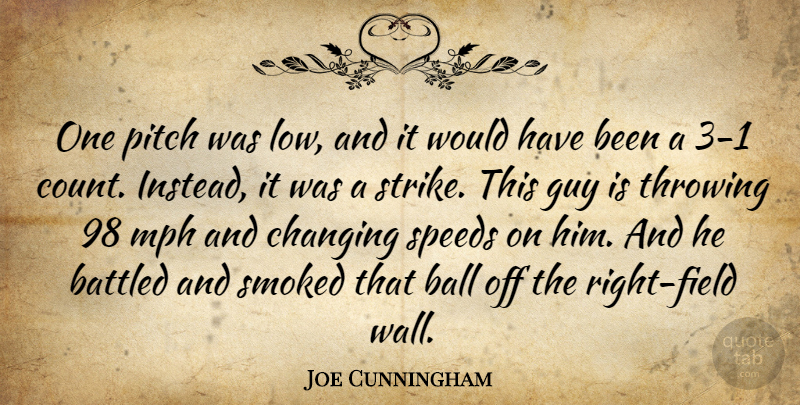 Joe Cunningham Quote About Ball, Changing, Guy, Mph, Pitch: One Pitch Was Low And...