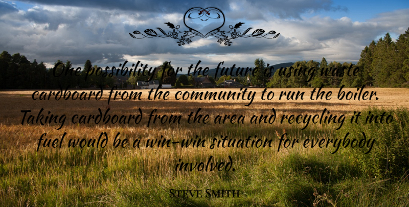 Steve Smith Quote About Area, Cardboard, Community, Everybody, Fuel: One Possibility For The Future...