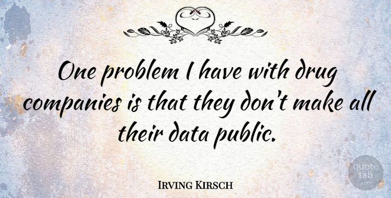 Irving Kirsch Quote About Companies: One Problem I Have With...