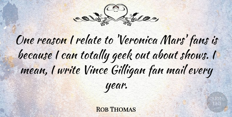Rob Thomas Quote About Fan, Fans, Geek, Mail, Reason: One Reason I Relate To...