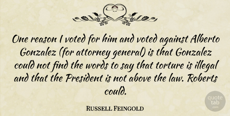 Russell Feingold Quote About Above, Against, Attorney, Illegal, President: One Reason I Voted For...