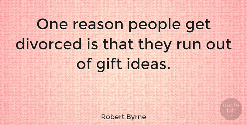 Robert Byrne Quote About American Celebrity, Divorced, People, Run: One Reason People Get Divorced...