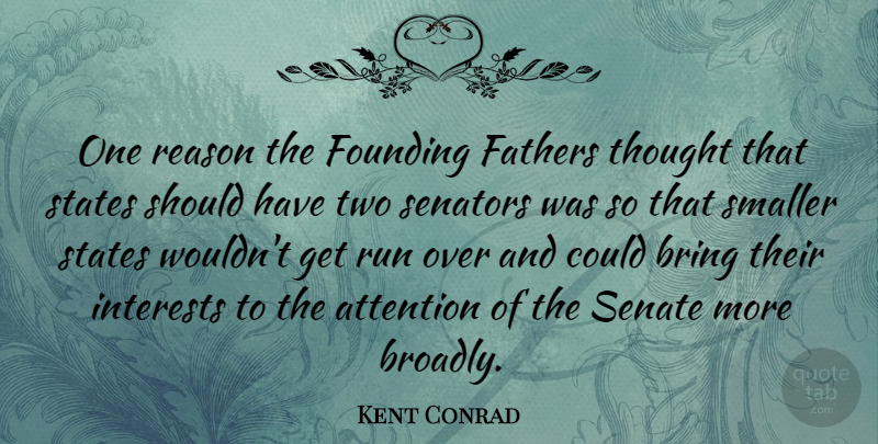 Kent Conrad Quote About Attention, Bring, Fathers, Founding, Interests: One Reason The Founding Fathers...
