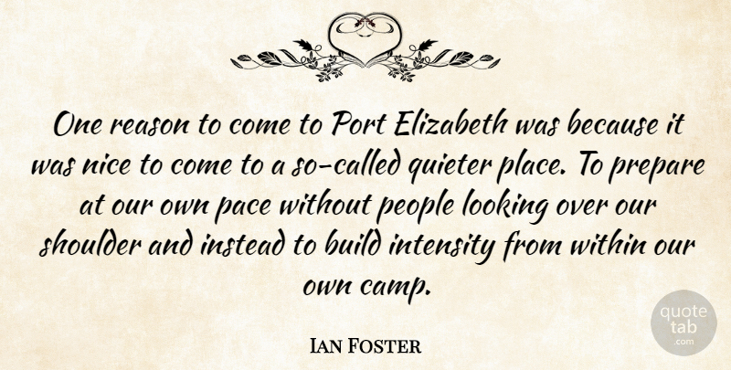 Ian Foster Quote About Build, Elizabeth, Instead, Intensity, Looking: One Reason To Come To...