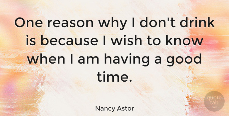 Nancy Astor Quote About Drink, Good, Reason: One Reason Why I Dont...