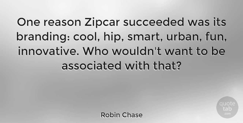 Robin Chase Quote About Associated, Cool, Reason, Succeeded: One Reason Zipcar Succeeded Was...