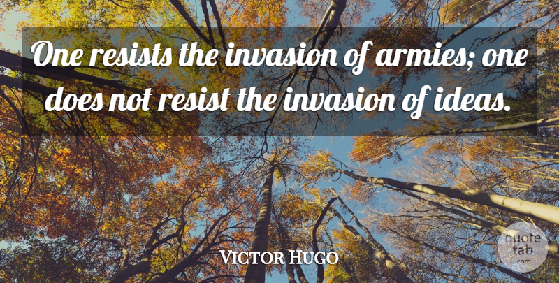 Victor Hugo Quote About Wisdom, Army, Ideas: One Resists The Invasion Of...