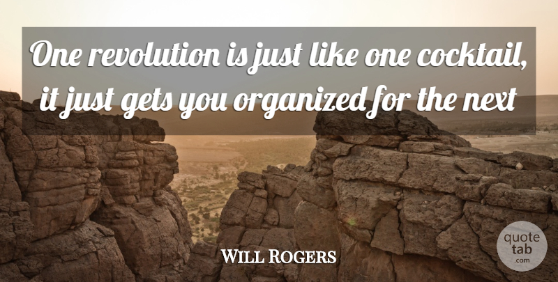 Will Rogers Quote About Gets, Next, Organized, Revolution: One Revolution Is Just Like...