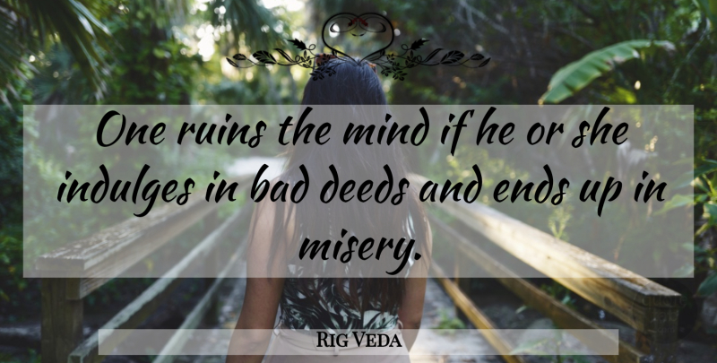 Rig Veda Quote About Bad, Deeds, Ends, Mind, Ruins: One Ruins The Mind If...