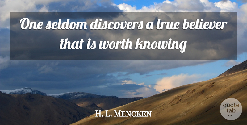 H. L. Mencken Quote About Knowing, Believer, True Believer: One Seldom Discovers A True...