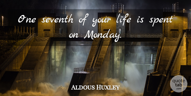 Aldous Huxley Quote About Monday, Life Is: One Seventh Of Your Life...