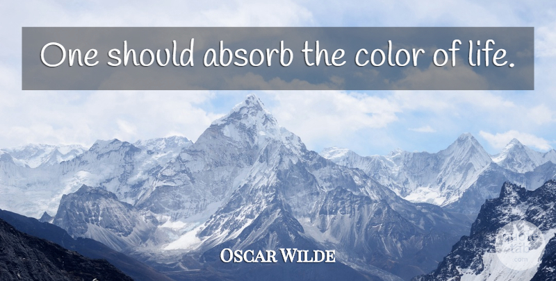 Oscar Wilde Quote About Color, Should, Colors Of Life: One Should Absorb The Color...