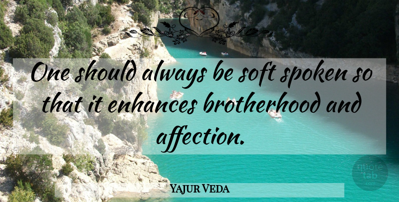 Yajur Veda Quote About Enhances, Soft, Spoken: One Should Always Be Soft...