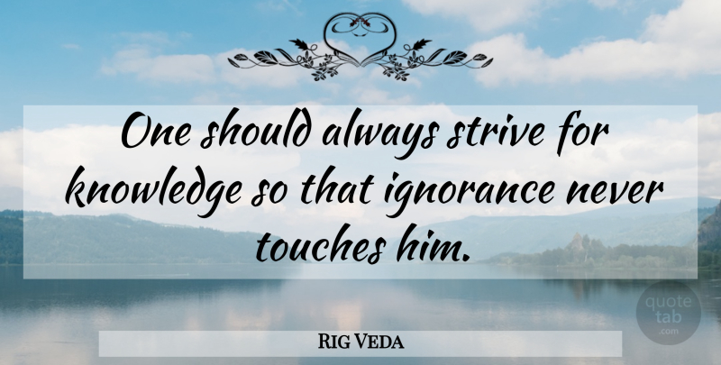 Rig Veda Quote About Ignorance, Knowledge, Strive, Touches: One Should Always Strive For...