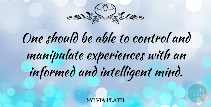 Sylvia Plath Quote About Manipulate: One Should Be Able To...