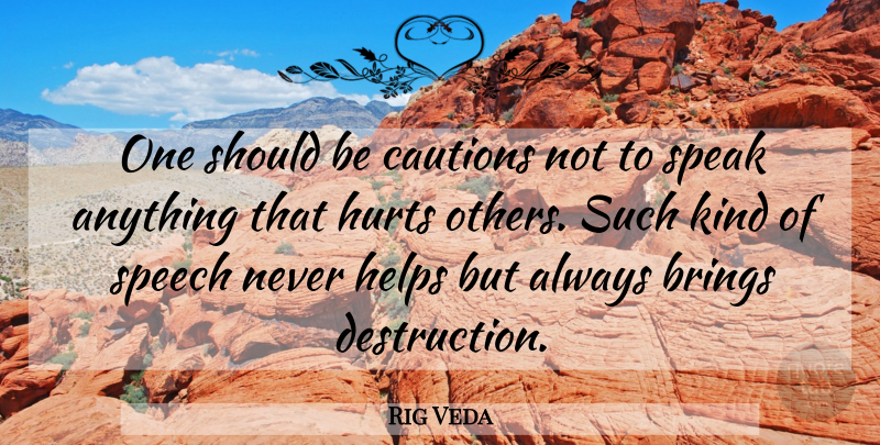 Rig Veda Quote About Brings, Helps, Hurts, Speak, Speech: One Should Be Cautions Not...