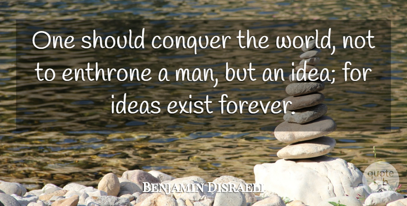 Benjamin Disraeli Quote About Men, Ideas, Conquer The World: One Should Conquer The World...