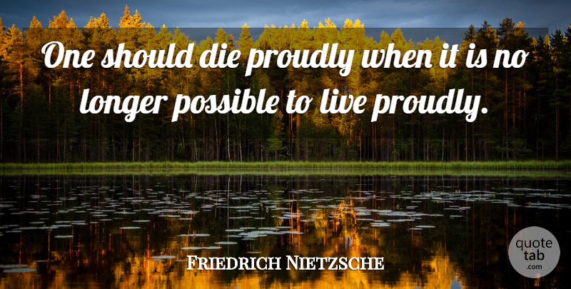 Friedrich Nietzsche Quote About Death, Humorous, Profound: One Should Die Proudly When...
