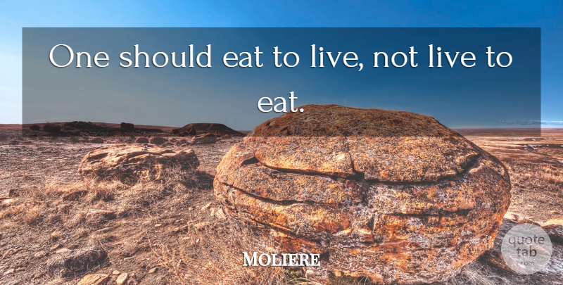 Moliere Quote About Inspiring, Food, Weight Loss: One Should Eat To Live...