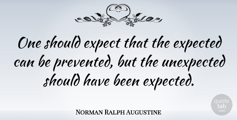 Norman Ralph Augustine Quote About Should Have, Unexpected, Has Beens: One Should Expect That The...