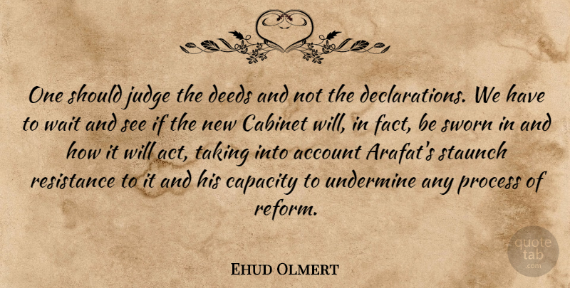 Ehud Olmert Quote About Account, Cabinet, Capacity, Deeds, Judge: One Should Judge The Deeds...