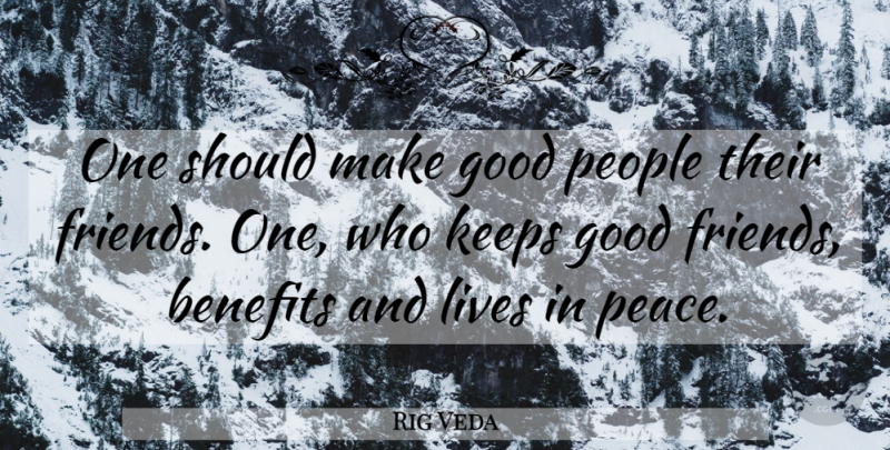 Rig Veda Quote About Benefits, Good, Keeps, Lives, People: One Should Make Good People...