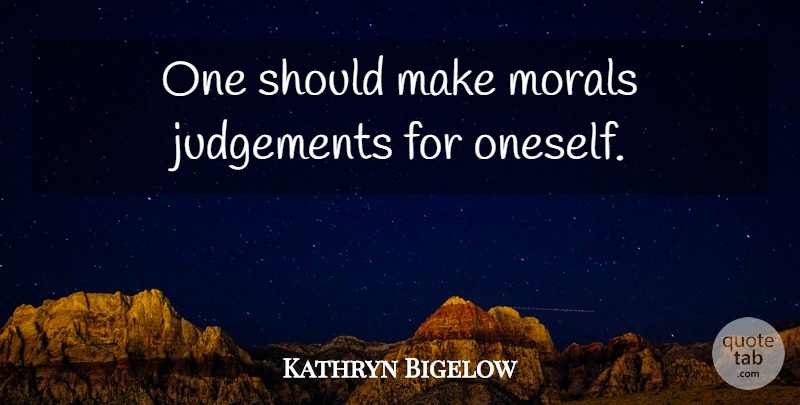 Kathryn Bigelow Quote About Judgement, Moral, Should: One Should Make Morals Judgements...