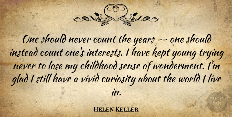 Helen Keller Quote About Years, Childhood, Curiosity: One Should Never Count The...
