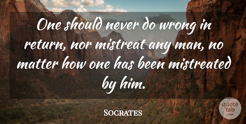 Socrates Quote About Men, Matter, Return: One Should Never Do Wrong...