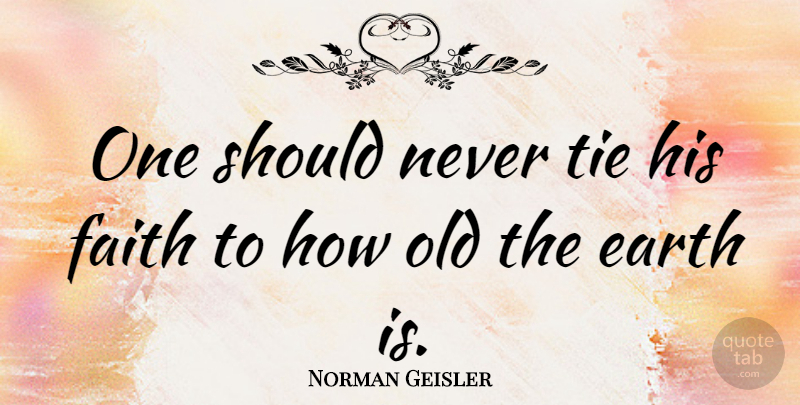 Norman Geisler Quote About Ties, Earth, Should: One Should Never Tie His...