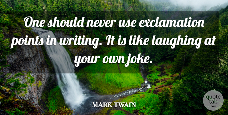 Mark Twain Quote About Writing, Exclamation Points, Laughing: One Should Never Use Exclamation...