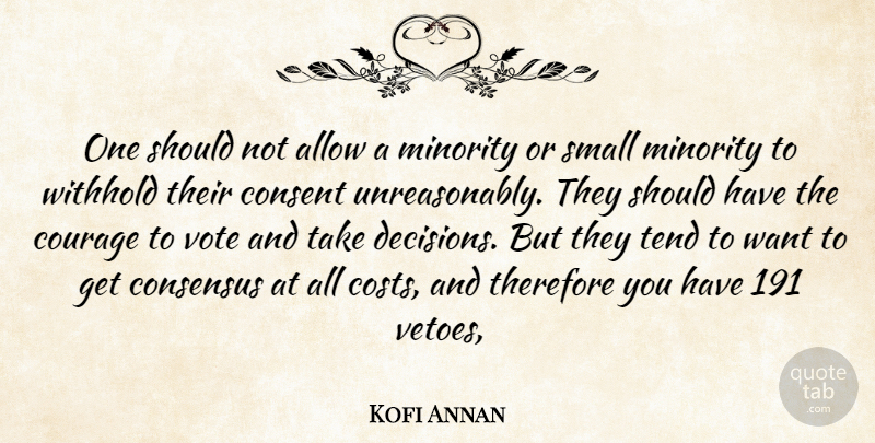 Kofi Annan Quote About Allow, Consensus, Consent, Courage, Minority: One Should Not Allow A...