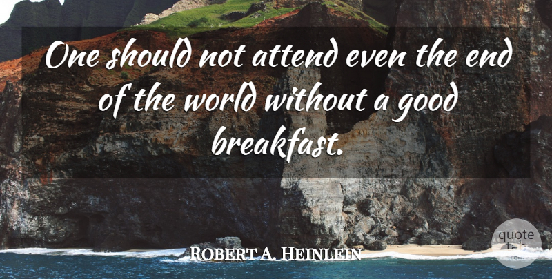 Robert A. Heinlein Quote About World, Breakfast, Ends: One Should Not Attend Even...