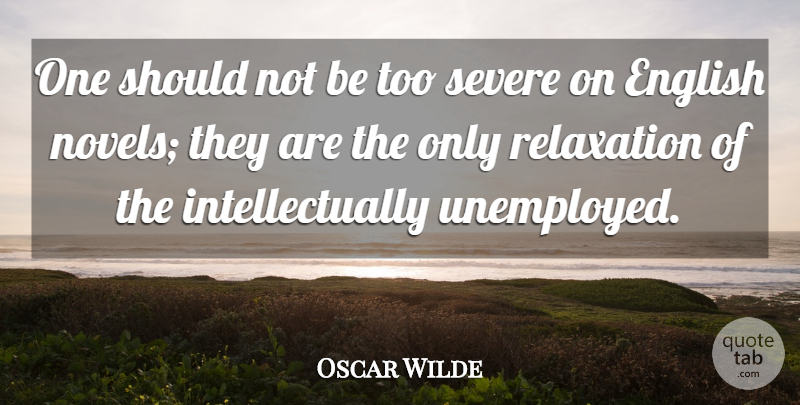 Oscar Wilde Quote About Relaxation, Unemployed, Should: One Should Not Be Too...