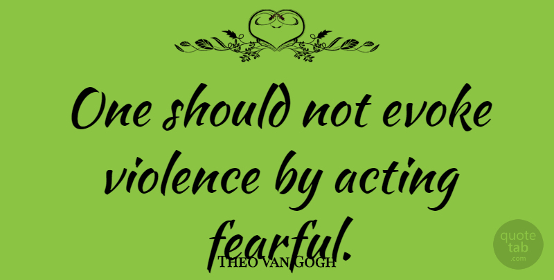 Theo Van Gogh Quote About Evoke: One Should Not Evoke Violence...