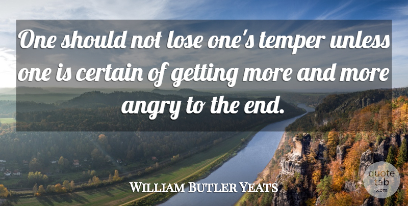 William Butler Yeats Quote About Anger, Getting High, Certain: One Should Not Lose Ones...